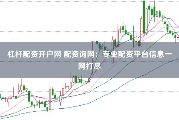 杠杆配资开户网 配资询网：专业配资平台信息一网打尽