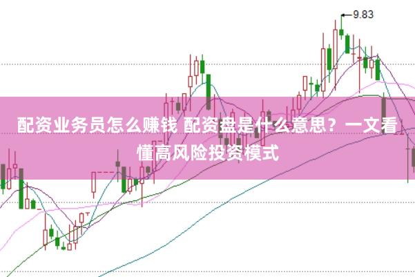 配资业务员怎么赚钱 配资盘是什么意思？一文看懂高风险投资模式