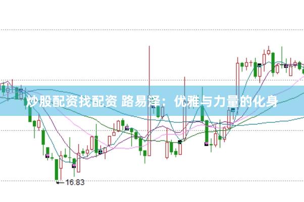 炒股配资找配资 路易泽：优雅与力量的化身