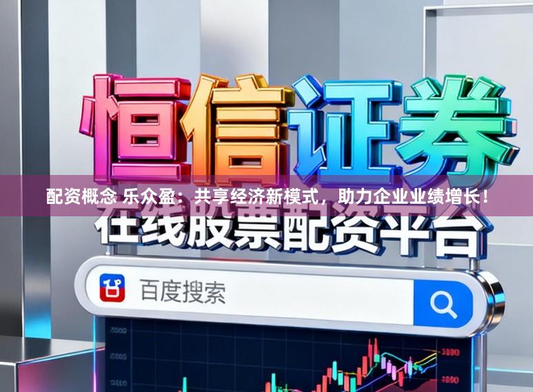 配资概念 乐众盈：共享经济新模式，助力企业业绩增长！