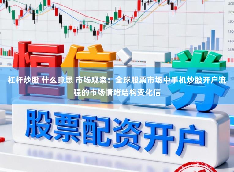 杠杆炒股 什么意思 市场观察：全球股票市场中手机炒股开户流程的市场情绪结构变化信