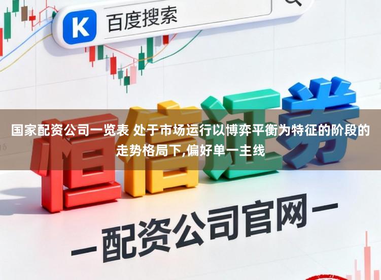 国家配资公司一览表 处于市场运行以博弈平衡为特征的阶段的走势格局下,偏好单一主线
