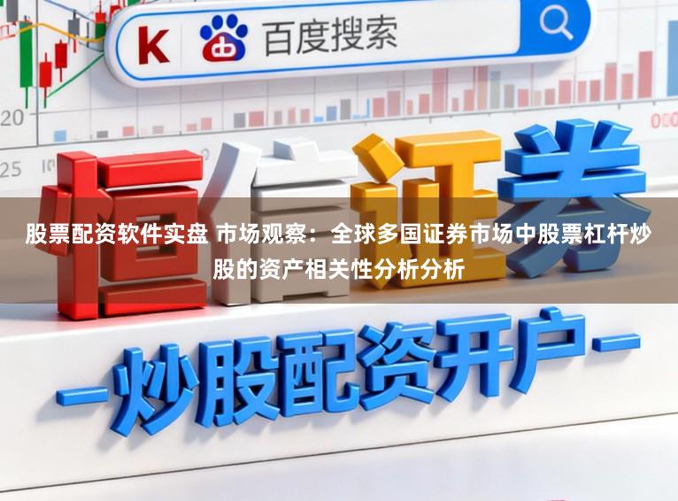 股票配资软件实盘 市场观察：全球多国证券市场中股票杠杆炒股的资产相关性分析分析