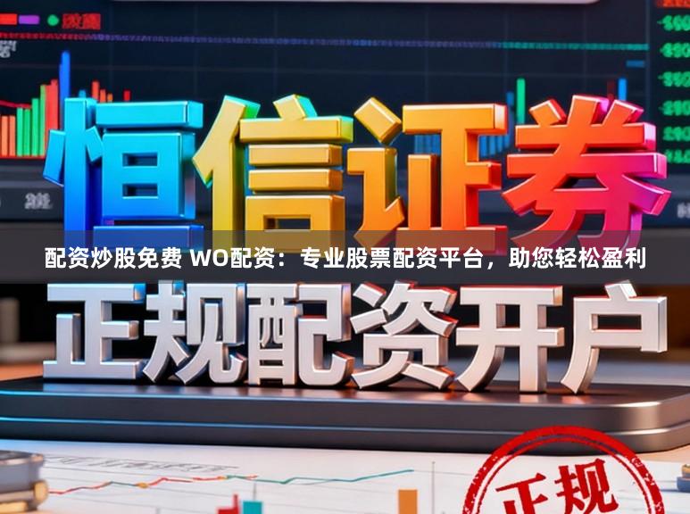 配资炒股免费 WO配资：专业股票配资平台，助您轻松盈利