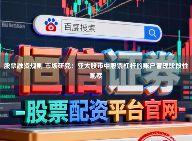股票融资规则 市场研究：亚太股市中股票杠杆的账户管理阶段性观察