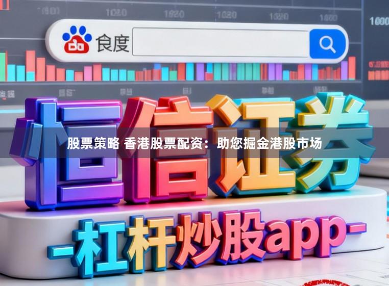 股票策略 香港股票配资：助您掘金港股市场