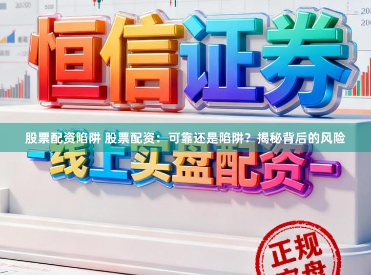 股票配资陷阱 股票配资：可靠还是陷阱？揭秘背后的风险